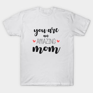 You Are an Amazing Mom - gift for mom T-Shirt